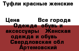 Туфли красные женские › Цена ­ 500 - Все города Одежда, обувь и аксессуары » Женская одежда и обувь   . Свердловская обл.,Артемовский г.